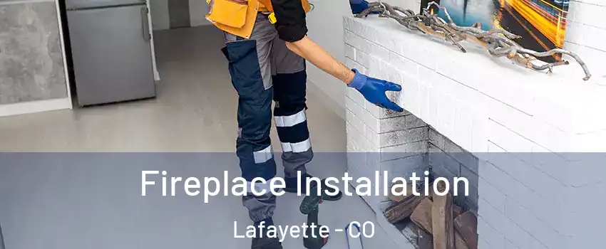  Fireplace Installation Lafayette - CO