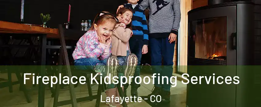  Fireplace Kidsproofing Services Lafayette - CO