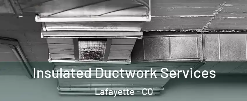 Insulated Ductwork Services Lafayette - CO