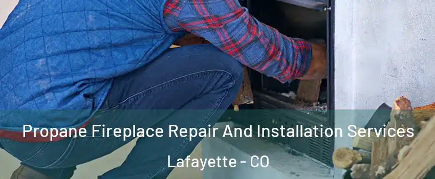  Propane Fireplace Repair And Installation Services Lafayette - CO